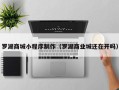 东海罗湖商城小程序制作（罗湖商业城还在开吗）